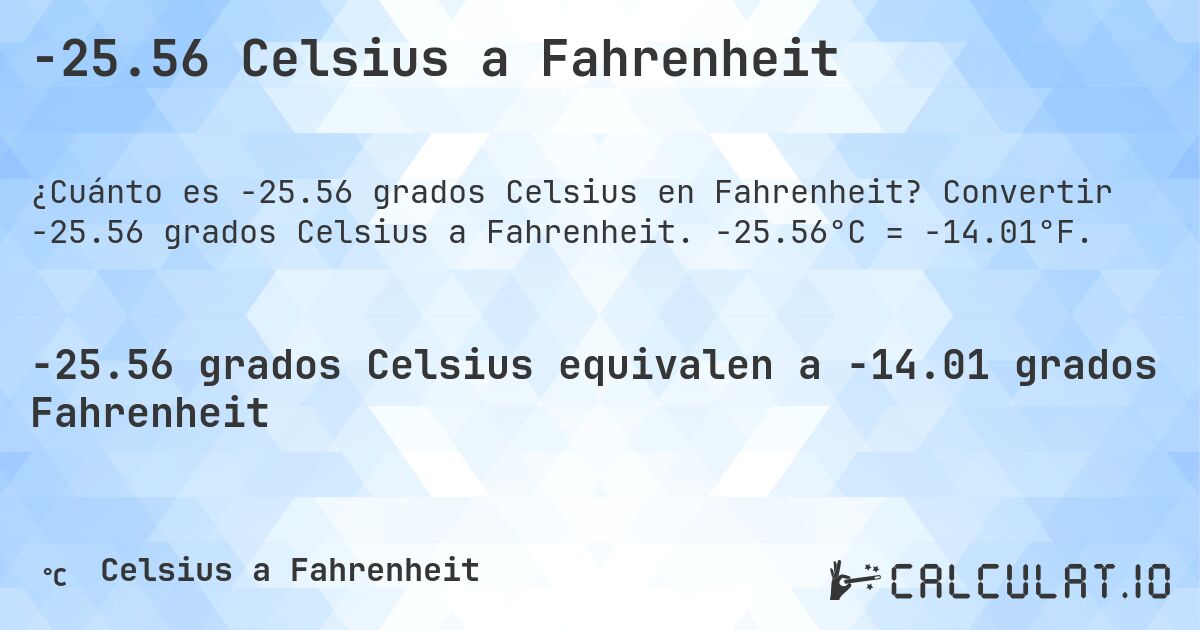 -25.56 Celsius a Fahrenheit. Convertir -25.56 grados Celsius a Fahrenheit. -25.56°C = -14.01°F.
