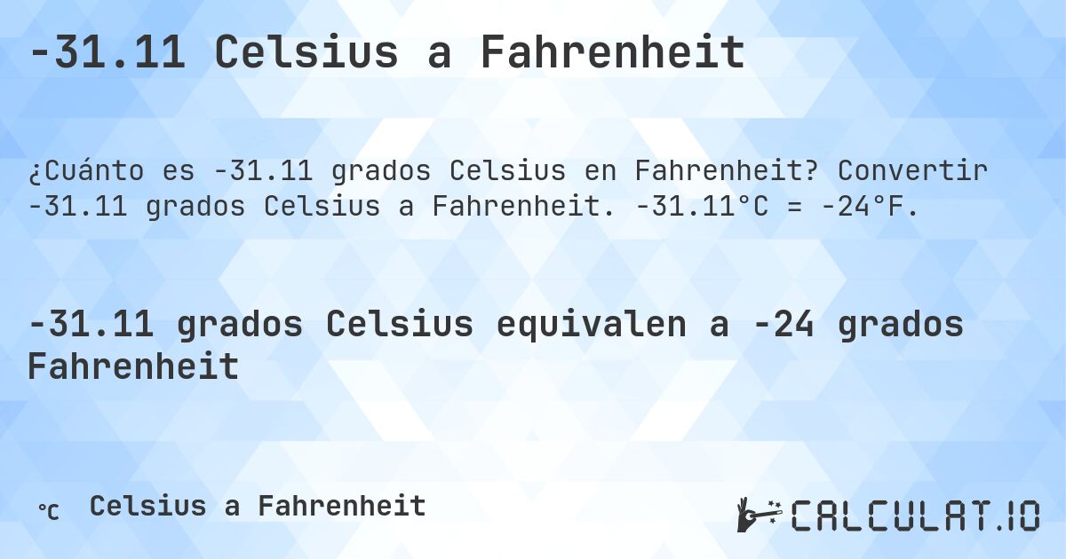 -31.11 Celsius a Fahrenheit. Convertir -31.11 grados Celsius a Fahrenheit. -31.11°C = -24°F.