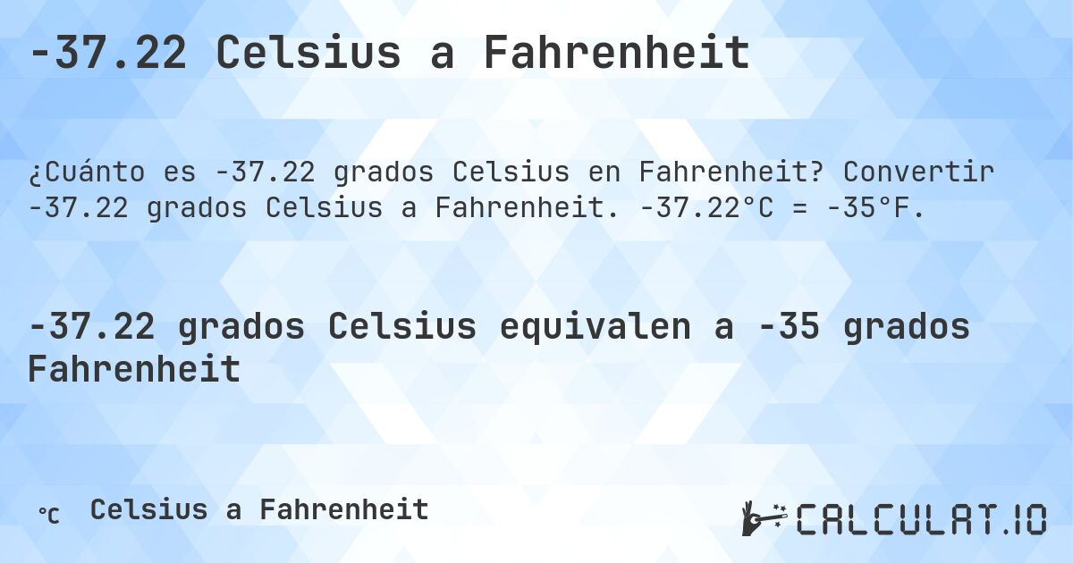 -37.22 Celsius a Fahrenheit. Convertir -37.22 grados Celsius a Fahrenheit. -37.22°C = -35°F.
