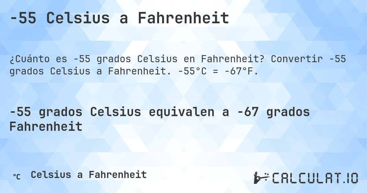 -55 Celsius a Fahrenheit. Convertir -55 grados Celsius a Fahrenheit. -55°C = -67°F.