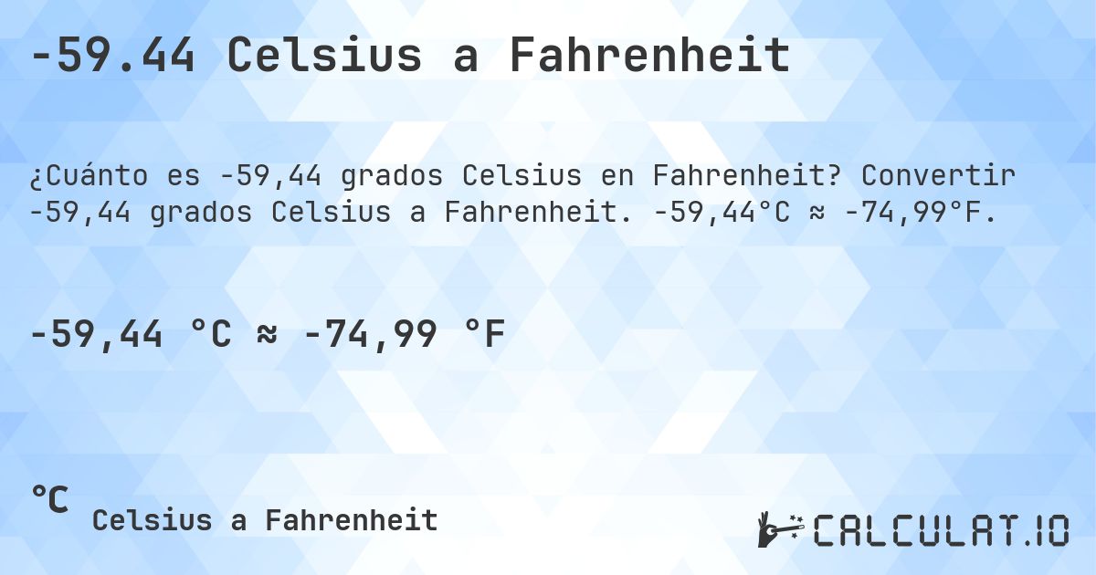 -59.44 Celsius a Fahrenheit. Convertir -59,44 grados Celsius a Fahrenheit. -59,44°C ≈ -74,99°F.