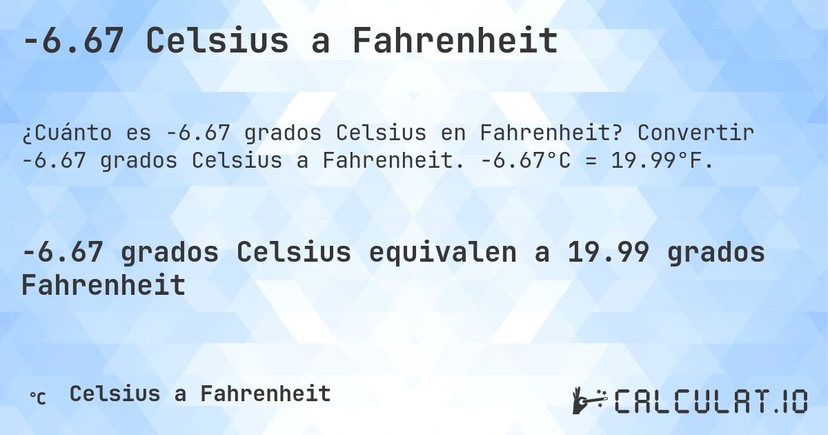 -6.67 Celsius a Fahrenheit. Convertir -6.67 grados Celsius a Fahrenheit. -6.67°C = 19.99°F.