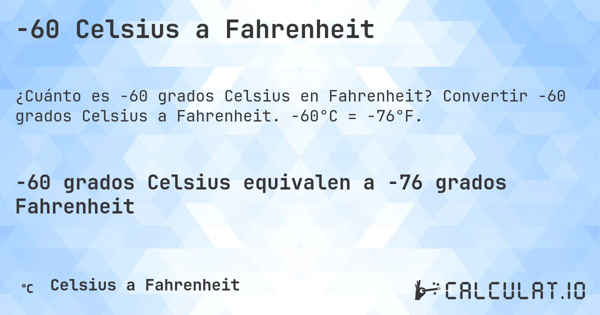 -60 Celsius a Fahrenheit. Convertir -60 grados Celsius a Fahrenheit. -60°C = -76°F.