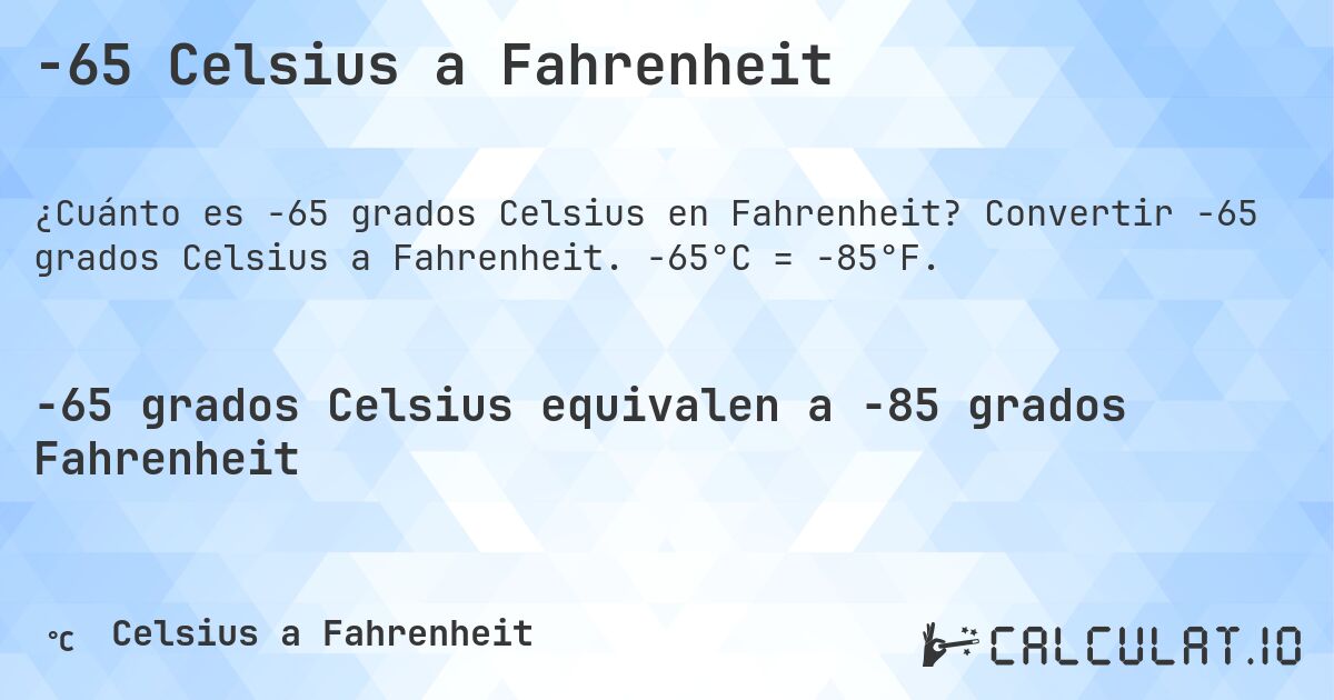 -65 Celsius a Fahrenheit. Convertir -65 grados Celsius a Fahrenheit. -65°C = -85°F.