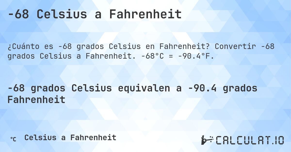 -68 Celsius a Fahrenheit. Convertir -68 grados Celsius a Fahrenheit. -68°C = -90.4°F.