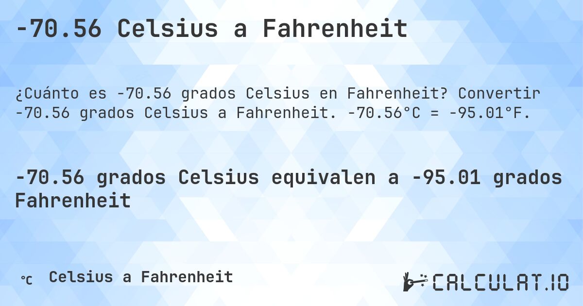 -70.56 Celsius a Fahrenheit. Convertir -70.56 grados Celsius a Fahrenheit. -70.56°C = -95.01°F.