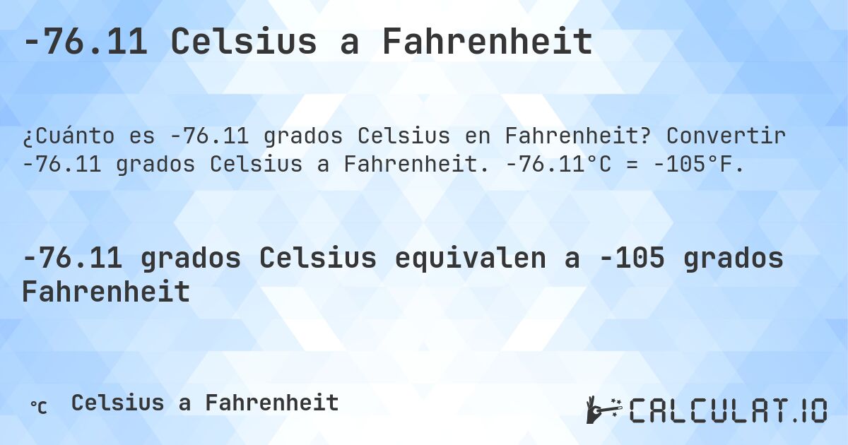 -76.11 Celsius a Fahrenheit. Convertir -76.11 grados Celsius a Fahrenheit. -76.11°C = -105°F.