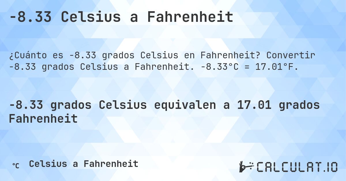 -8.33 Celsius a Fahrenheit. Convertir -8.33 grados Celsius a Fahrenheit. -8.33°C = 17.01°F.
