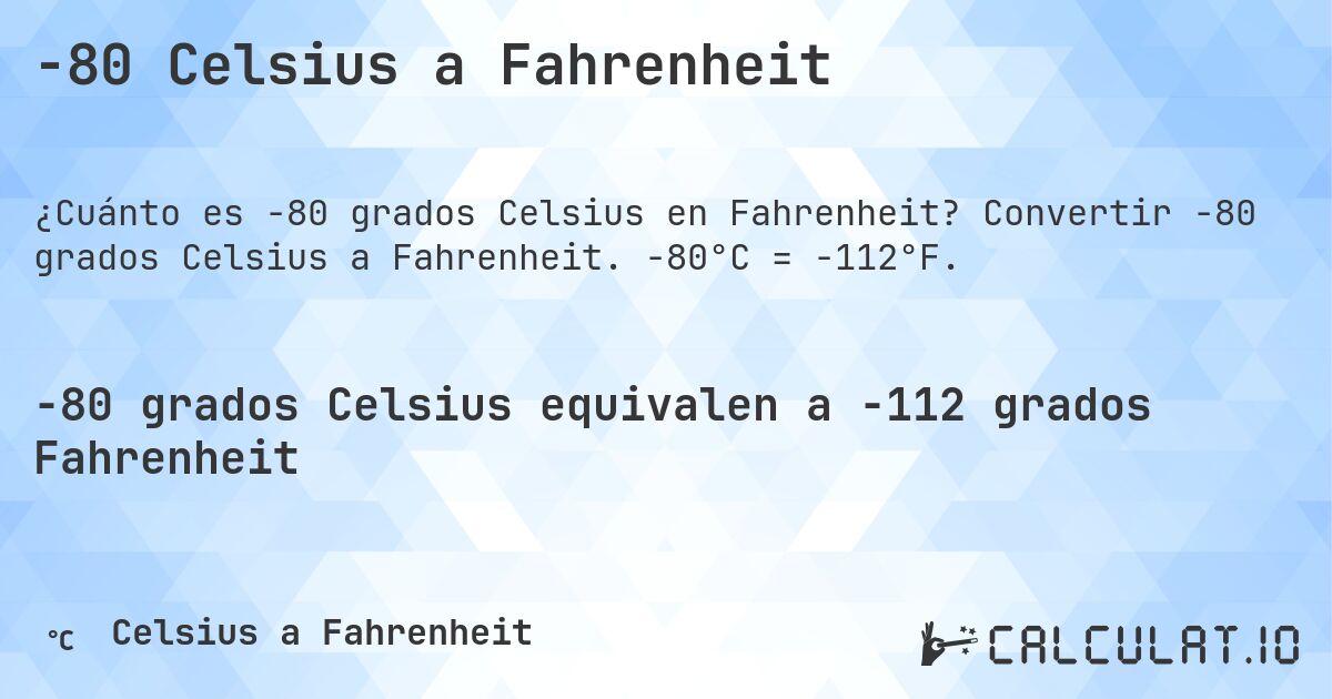 -80 Celsius a Fahrenheit. Convertir -80 grados Celsius a Fahrenheit. -80°C = -112°F.