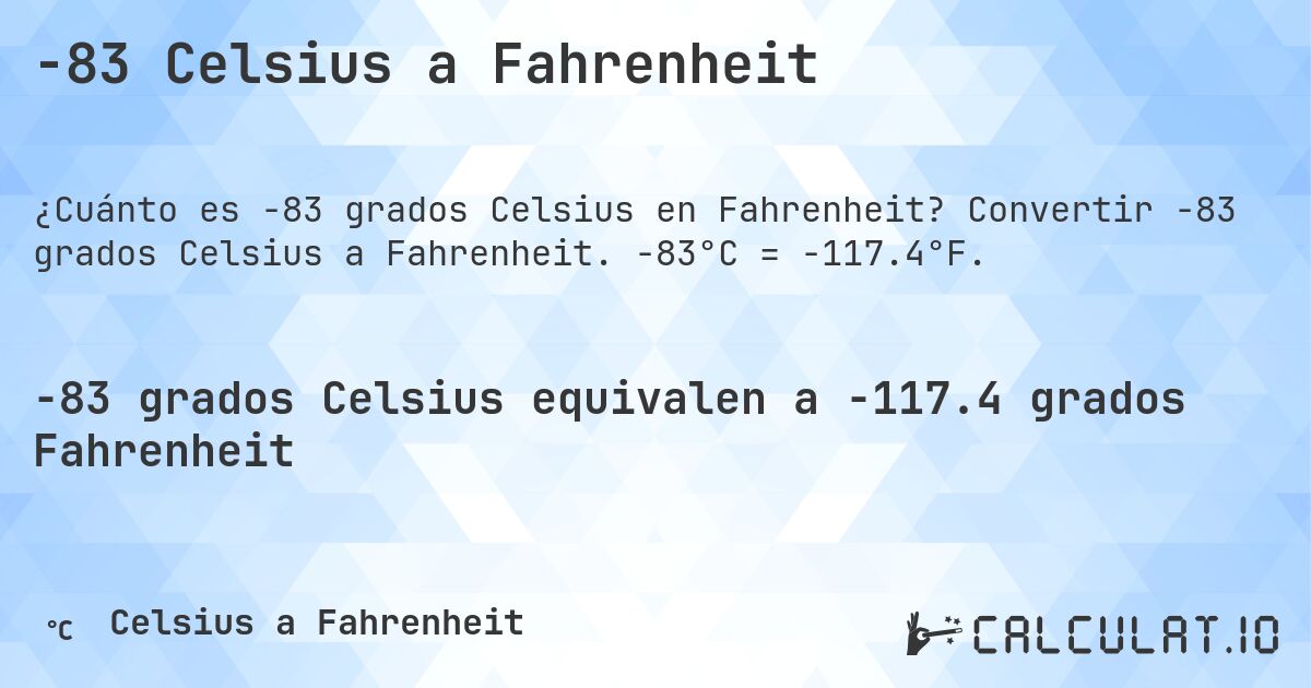 -83 Celsius a Fahrenheit. Convertir -83 grados Celsius a Fahrenheit. -83°C = -117.4°F.