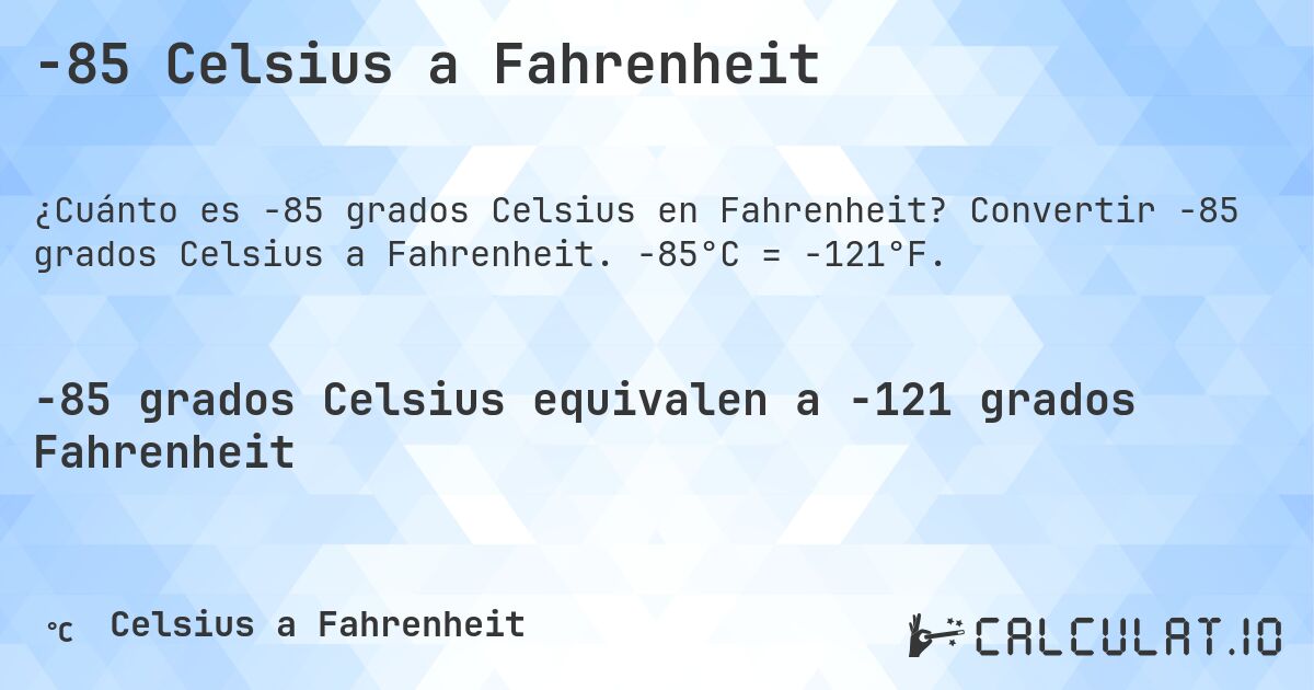 -85 Celsius a Fahrenheit. Convertir -85 grados Celsius a Fahrenheit. -85°C = -121°F.