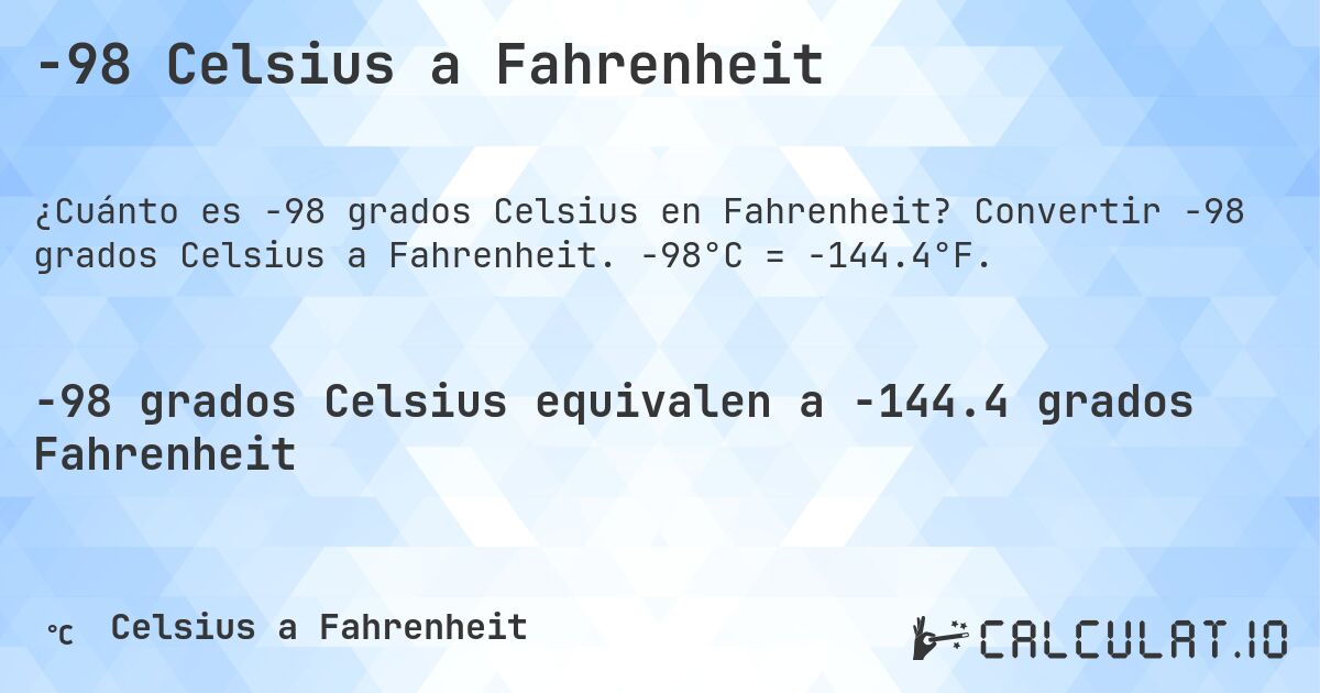 -98 Celsius a Fahrenheit. Convertir -98 grados Celsius a Fahrenheit. -98°C = -144.4°F.