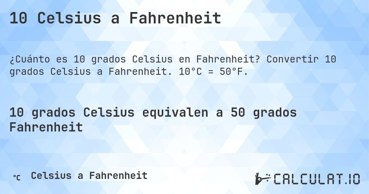 10 Celsius a Fahrenheit. Convertir 10 grados Celsius a Fahrenheit. 10°C = 50°F.