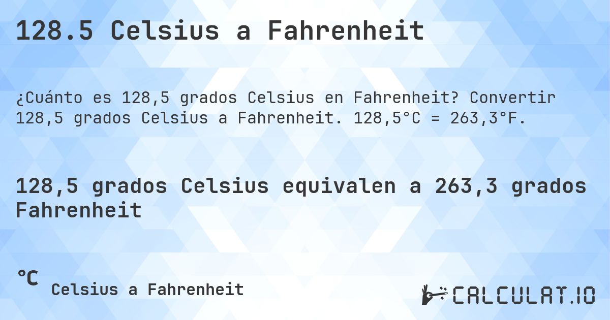 128.5 Celsius a Fahrenheit. Convertir 128,5 grados Celsius a Fahrenheit. 128,5°C = 263,3°F.