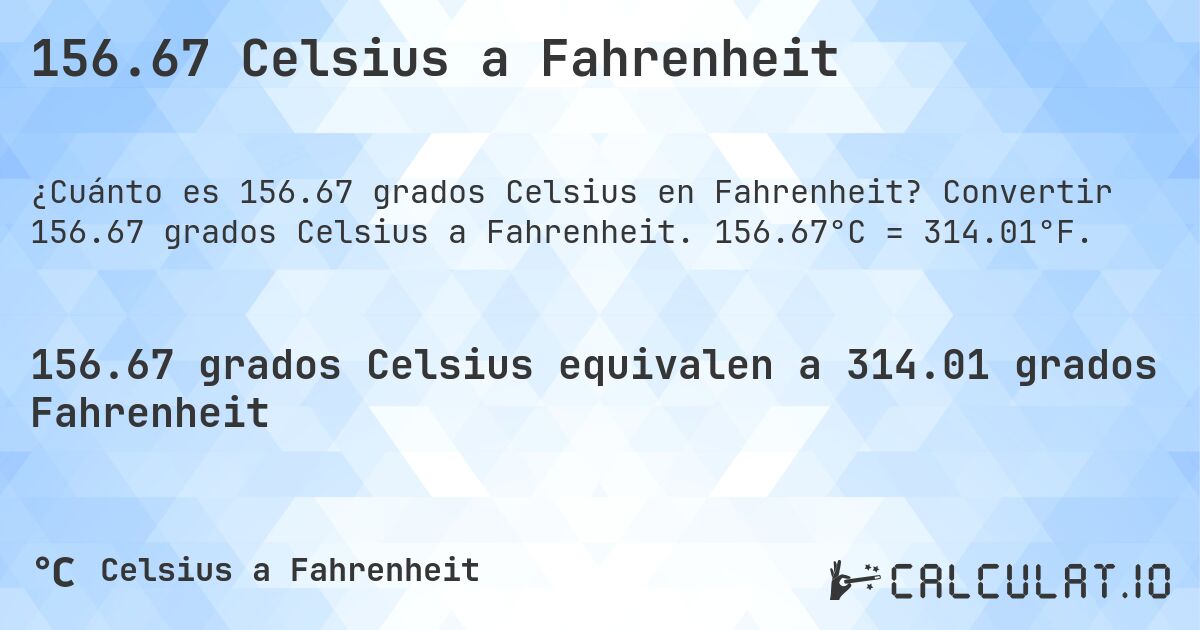 156.67 Celsius a Fahrenheit. Convertir 156.67 grados Celsius a Fahrenheit. 156.67°C = 314.01°F.