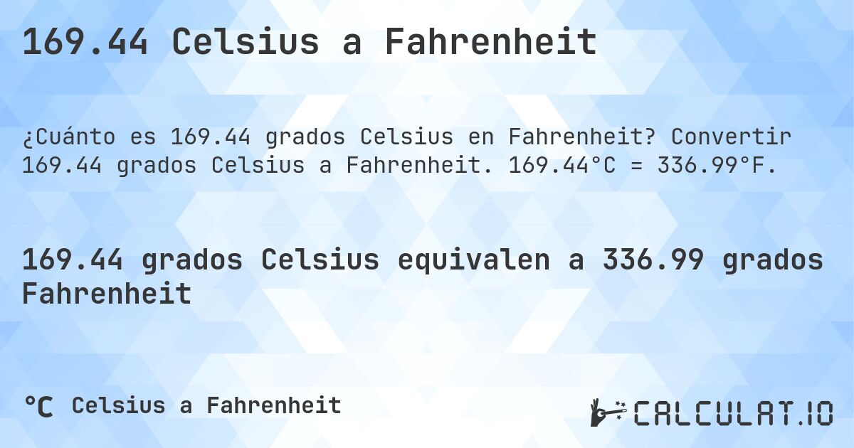 169.44 Celsius a Fahrenheit. Convertir 169.44 grados Celsius a Fahrenheit. 169.44°C = 336.99°F.