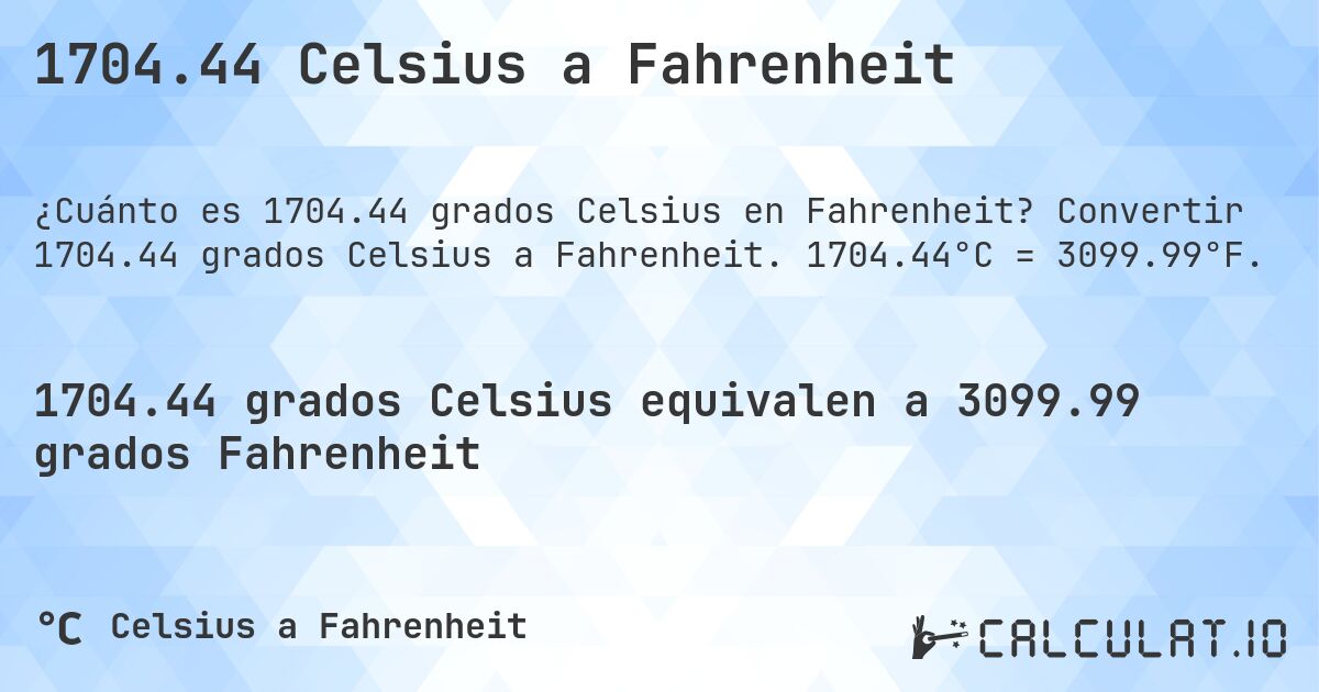 1704.44 Celsius a Fahrenheit. Convertir 1704.44 grados Celsius a Fahrenheit. 1704.44°C = 3099.99°F.