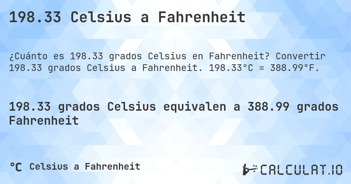198.33 Celsius a Fahrenheit. Convertir 198.33 grados Celsius a Fahrenheit. 198.33°C = 388.99°F.