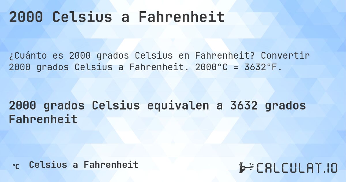 2000 Celsius a Fahrenheit. Convertir 2000 grados Celsius a Fahrenheit. 2000°C = 3632°F.