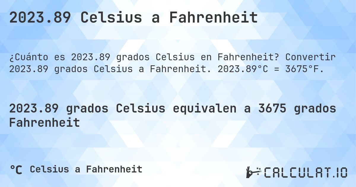 2023.89 Celsius a Fahrenheit. Convertir 2023.89 grados Celsius a Fahrenheit. 2023.89°C = 3675°F.