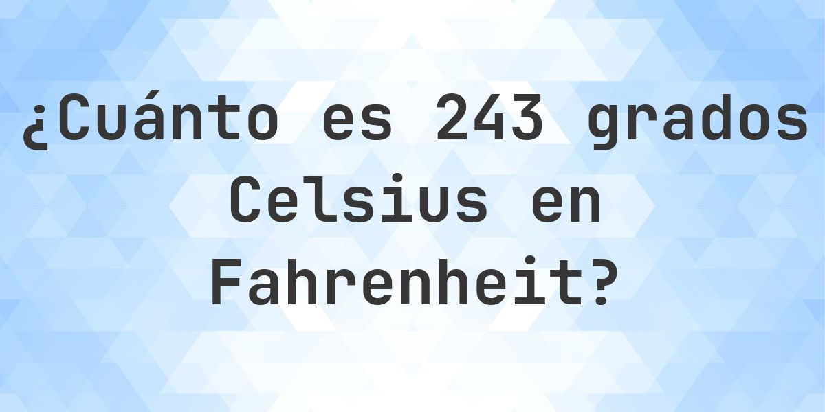 243 Celsius a Fahrenheit - Calculatio