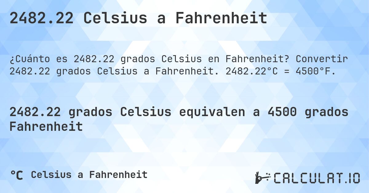 2482.22 Celsius a Fahrenheit. Convertir 2482.22 grados Celsius a Fahrenheit. 2482.22°C = 4500°F.