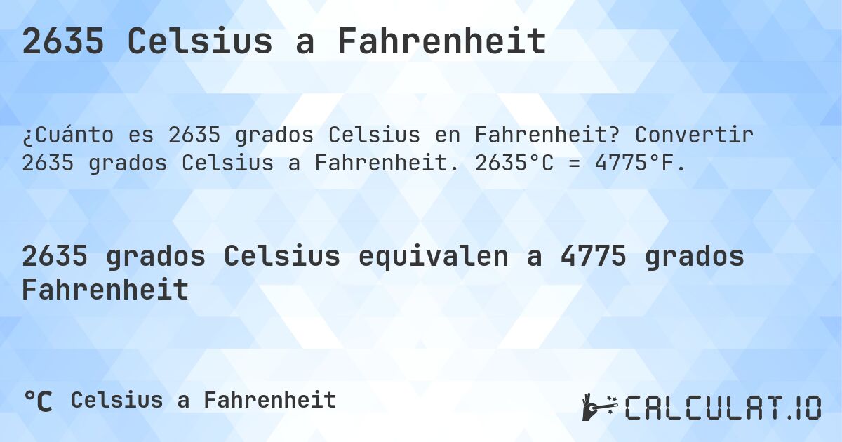 2635 Celsius a Fahrenheit. Convertir 2635 grados Celsius a Fahrenheit. 2635°C = 4775°F.