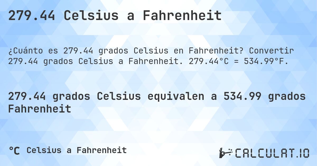 279.44 Celsius a Fahrenheit. Convertir 279.44 grados Celsius a Fahrenheit. 279.44°C = 534.99°F.