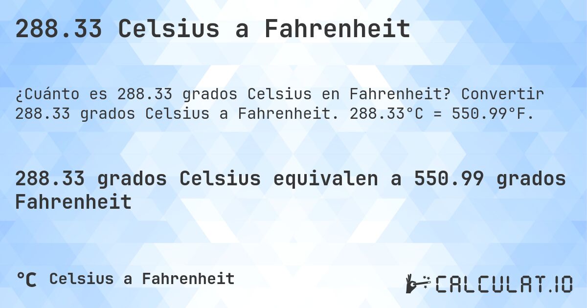 288.33 Celsius a Fahrenheit. Convertir 288.33 grados Celsius a Fahrenheit. 288.33°C = 550.99°F.