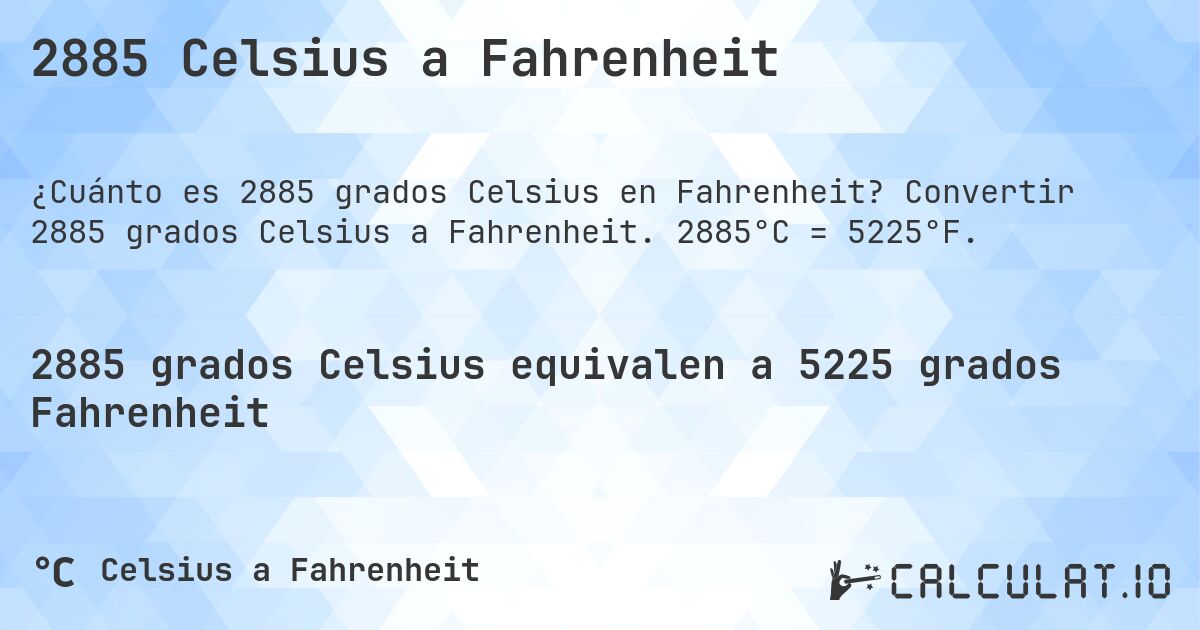 2885 Celsius a Fahrenheit. Convertir 2885 grados Celsius a Fahrenheit. 2885°C = 5225°F.