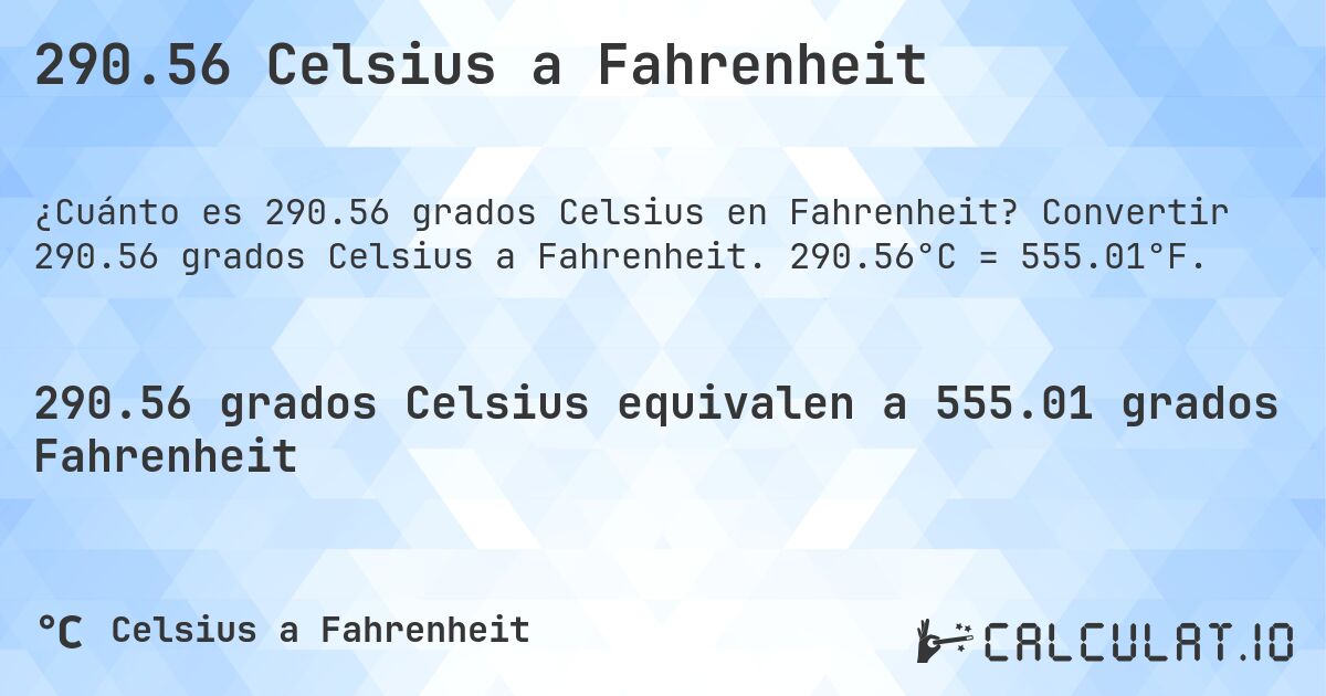 290.56 Celsius a Fahrenheit. Convertir 290.56 grados Celsius a Fahrenheit. 290.56°C = 555.01°F.