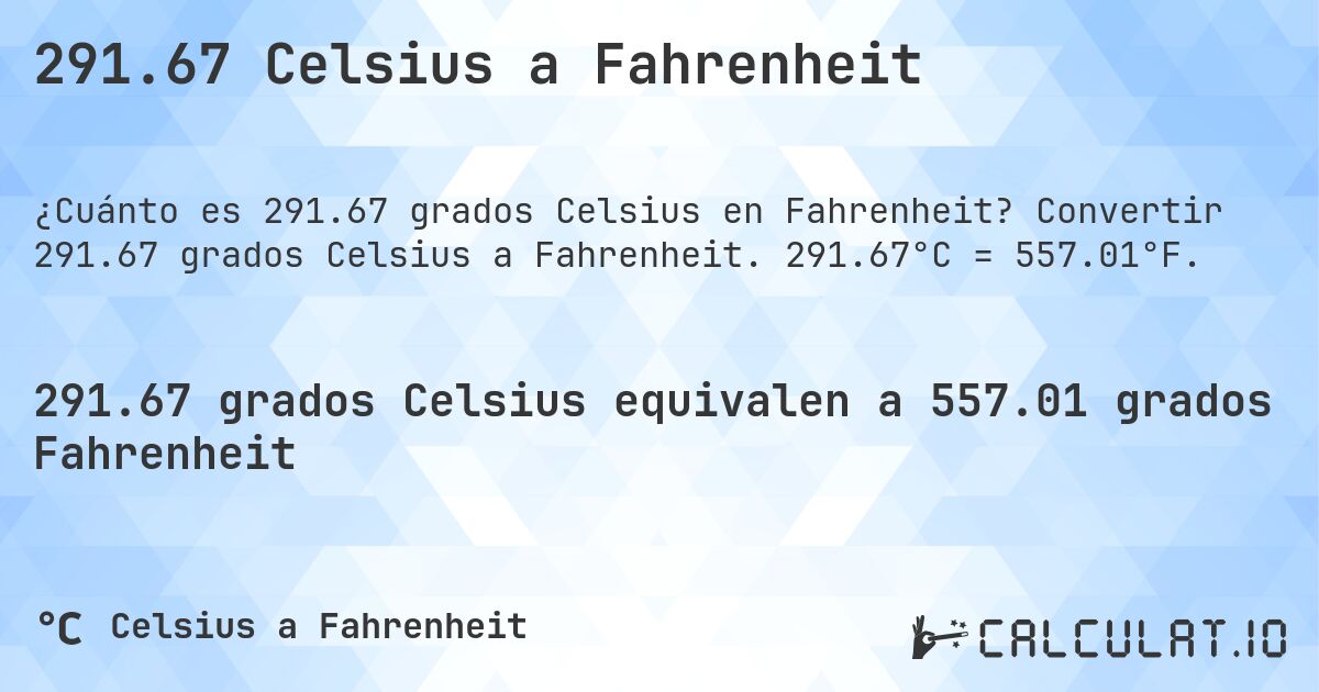 291.67 Celsius a Fahrenheit. Convertir 291.67 grados Celsius a Fahrenheit. 291.67°C = 557.01°F.