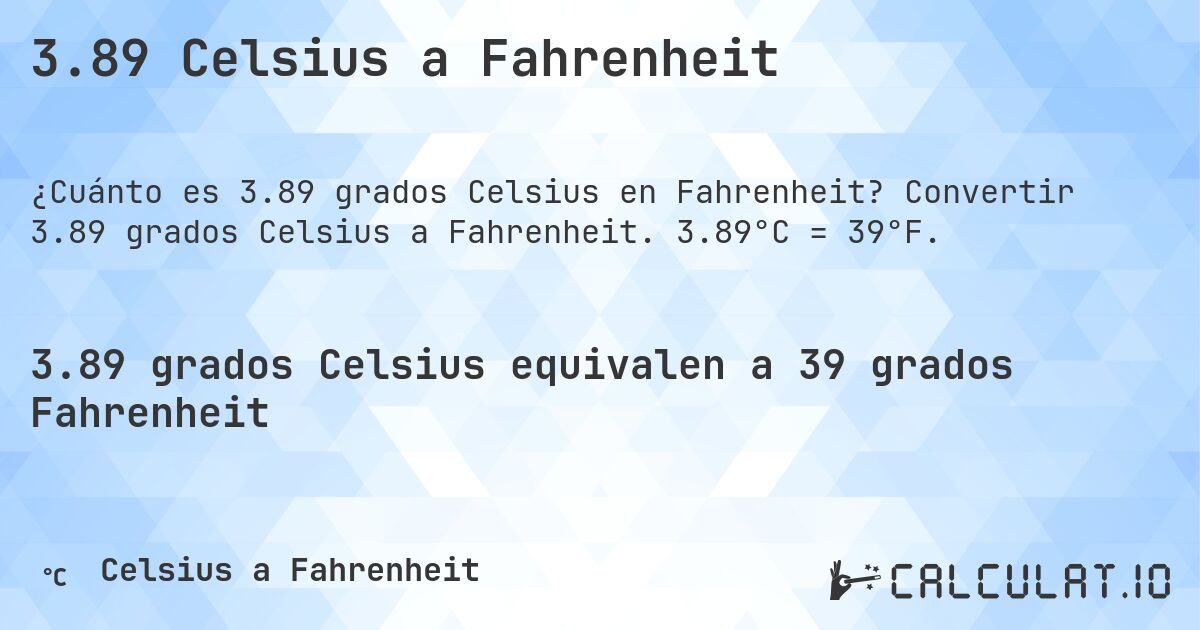 3.89 Celsius a Fahrenheit. Convertir 3.89 grados Celsius a Fahrenheit. 3.89°C = 39°F.