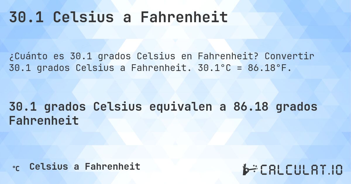 30.1 Celsius a Fahrenheit. Convertir 30.1 grados Celsius a Fahrenheit. 30.1°C = 86.18°F.
