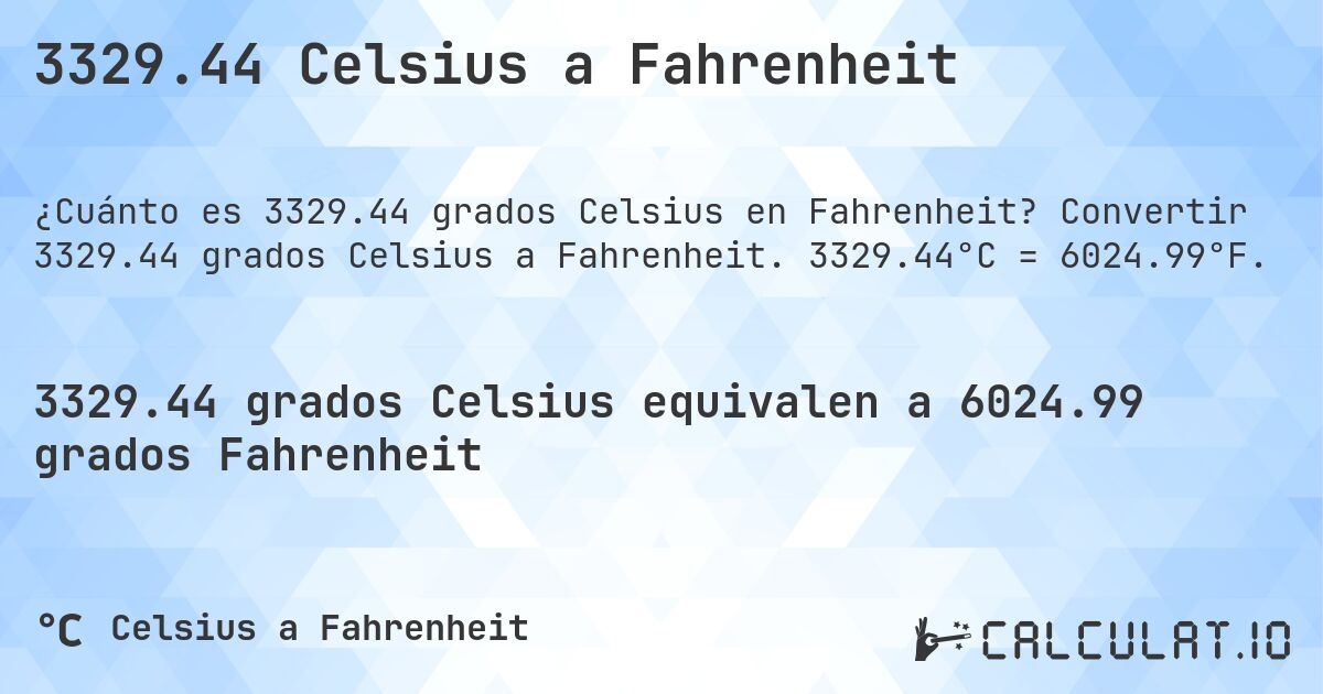 3329.44 Celsius a Fahrenheit. Convertir 3329.44 grados Celsius a Fahrenheit. 3329.44°C = 6024.99°F.
