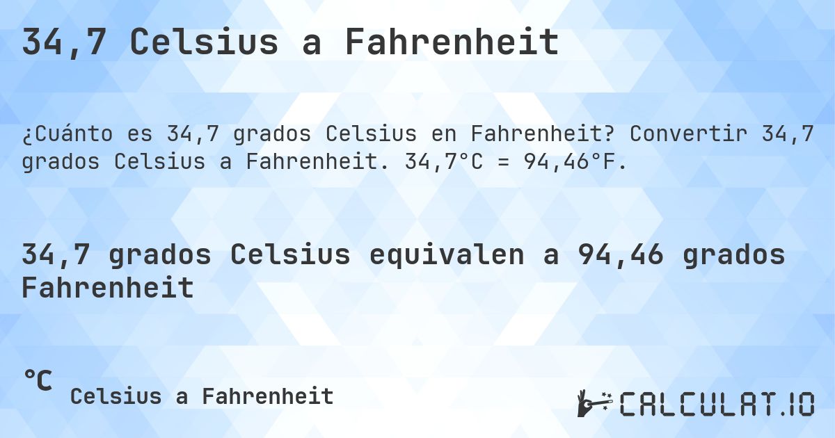 34,7 Celsius a Fahrenheit. Convertir 34,7 grados Celsius a Fahrenheit. 34,7°C = 94,46°F.