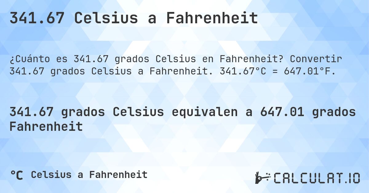 341.67 Celsius a Fahrenheit. Convertir 341.67 grados Celsius a Fahrenheit. 341.67°C = 647.01°F.