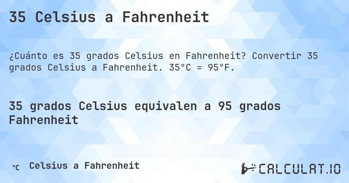 35 Celsius a Fahrenheit. Convertir 35 grados Celsius a Fahrenheit. 35°C = 95°F.