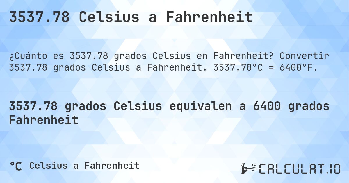 3537.78 Celsius a Fahrenheit. Convertir 3537.78 grados Celsius a Fahrenheit. 3537.78°C = 6400°F.