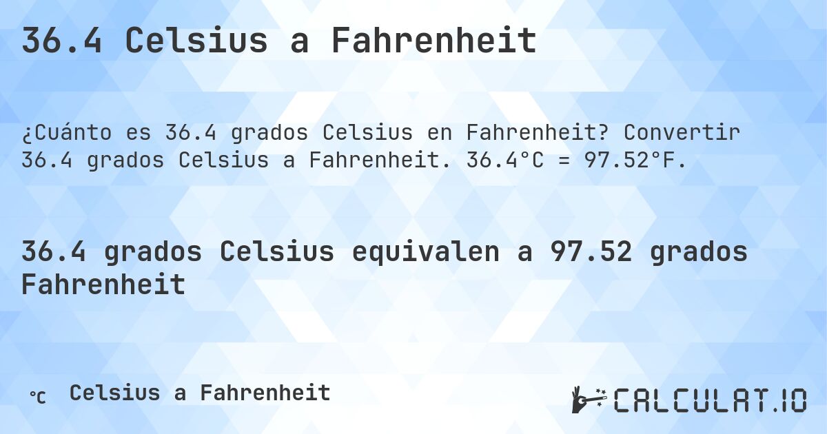 36.4 Celsius a Fahrenheit. Convertir 36.4 grados Celsius a Fahrenheit. 36.4°C = 97.52°F.