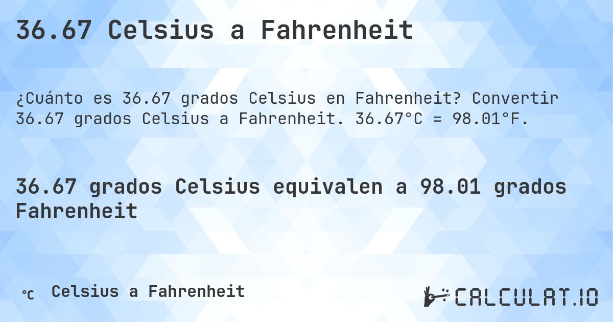 36.67 Celsius a Fahrenheit. Convertir 36.67 grados Celsius a Fahrenheit. 36.67°C = 98.01°F.