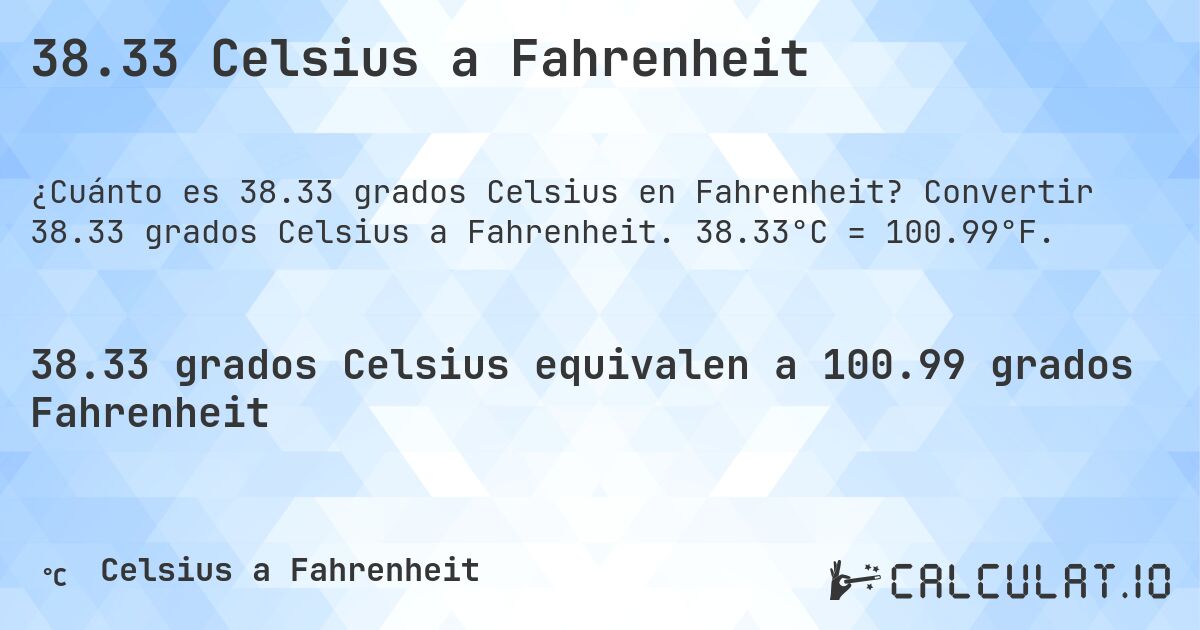 38.33 Celsius a Fahrenheit. Convertir 38.33 grados Celsius a Fahrenheit. 38.33°C = 100.99°F.
