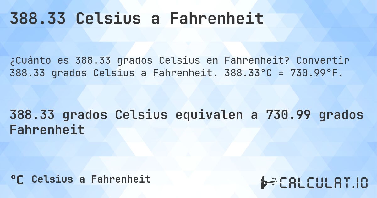 388.33 Celsius a Fahrenheit. Convertir 388.33 grados Celsius a Fahrenheit. 388.33°C = 730.99°F.