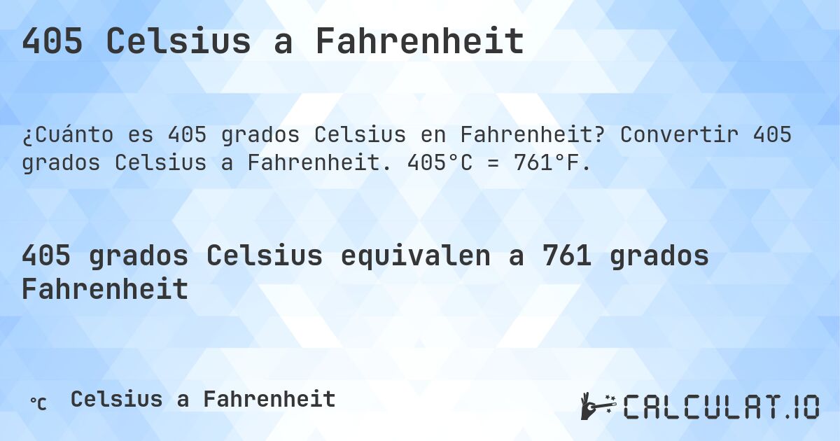405 Celsius a Fahrenheit. Convertir 405 grados Celsius a Fahrenheit. 405°C = 761°F.
