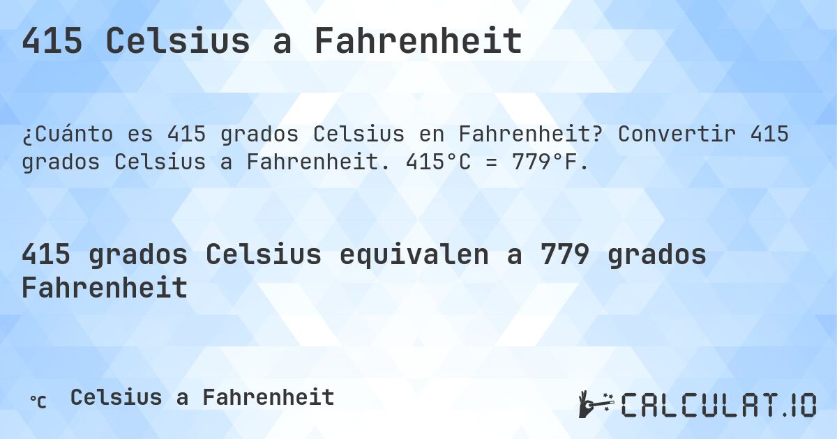 415 Celsius a Fahrenheit. Convertir 415 grados Celsius a Fahrenheit. 415°C = 779°F.