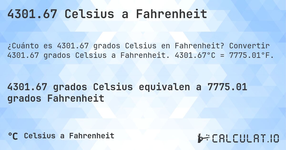 4301.67 Celsius a Fahrenheit. Convertir 4301.67 grados Celsius a Fahrenheit. 4301.67°C = 7775.01°F.