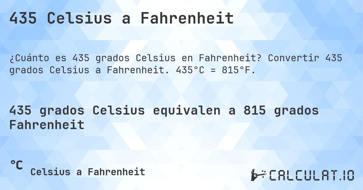 435 Celsius a Fahrenheit. Convertir 435 grados Celsius a Fahrenheit. 435°C = 815°F.