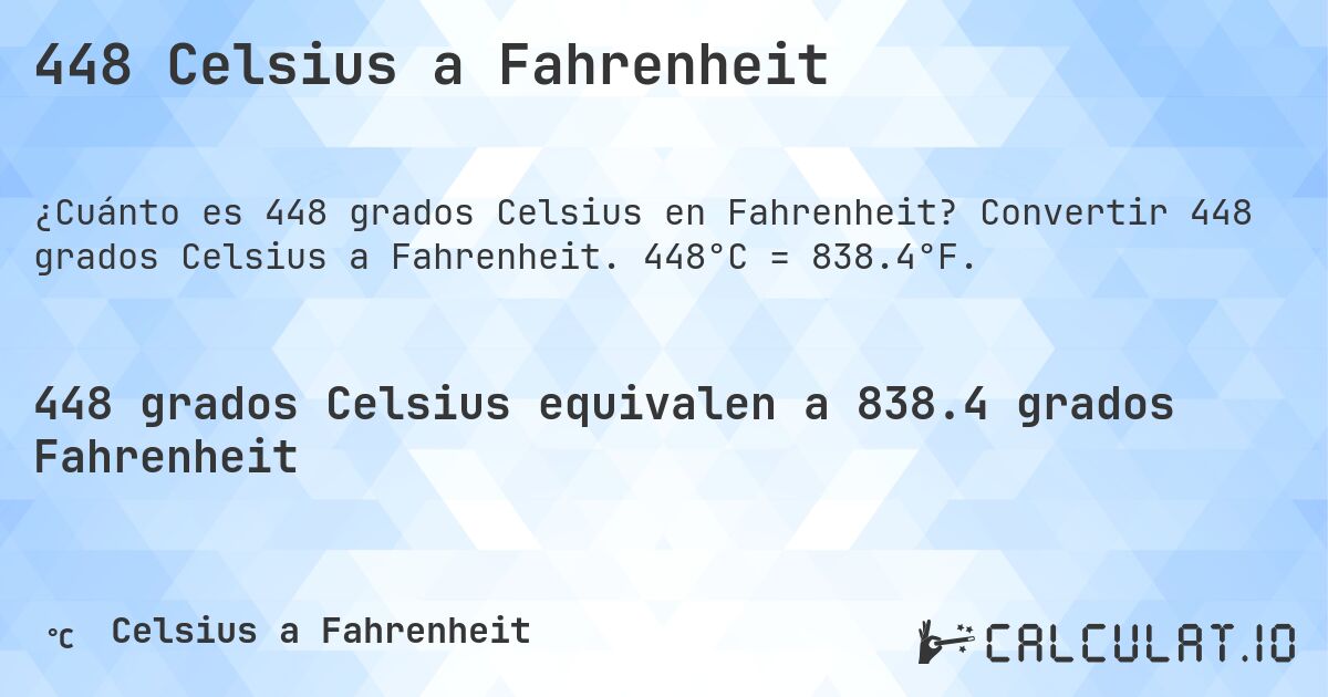 448 Celsius a Fahrenheit. Convertir 448 grados Celsius a Fahrenheit. 448°C = 838.4°F.