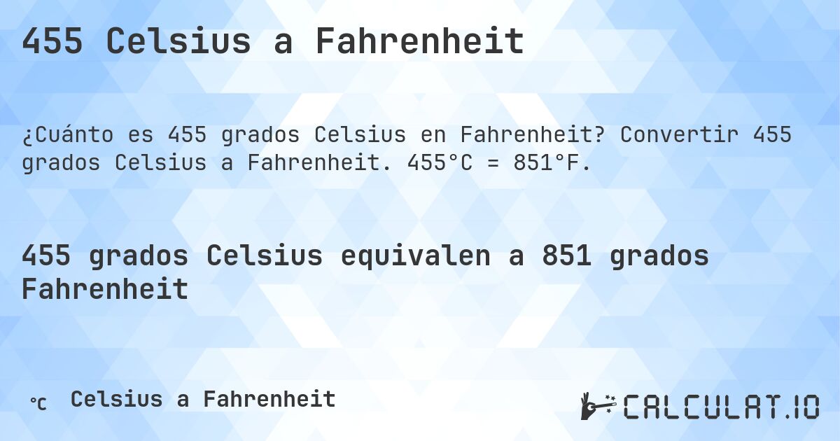 455 Celsius a Fahrenheit. Convertir 455 grados Celsius a Fahrenheit. 455°C = 851°F.