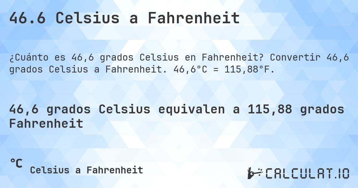 46.6 Celsius a Fahrenheit. Convertir 46,6 grados Celsius a Fahrenheit. 46,6°C = 115,88°F.